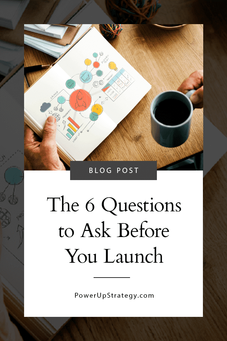 The 6 Questions You Need To Ask Yourself BEFORE You Launch